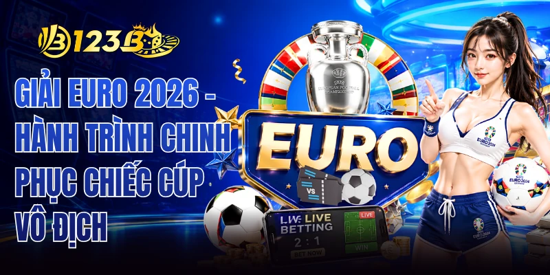 Giải EURO 2026 - Hành Trình Chinh Phục Chiếc Cúp Vô Địch