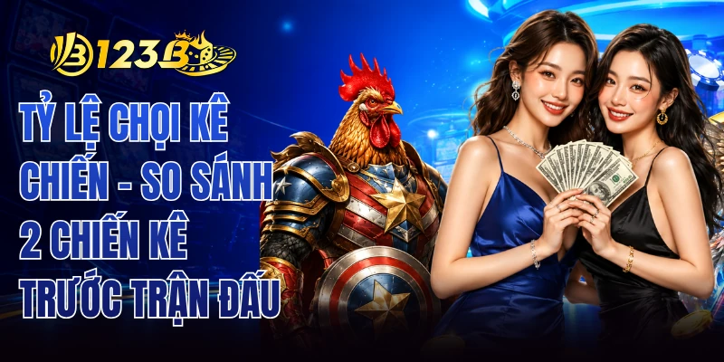 Tỷ Lệ Chọi Kê Chiến - So Sánh 2 Chiến Kê Trước Trận Đấu
