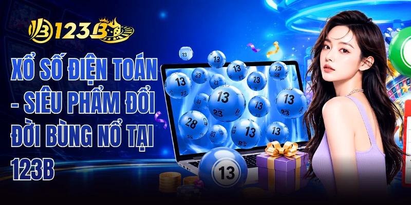 Xổ Số Điện Toán - Siêu Phẩm Đổi Đời Bùng Nổ Tại 123B